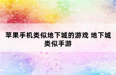 苹果手机类似地下城的游戏 地下城类似手游